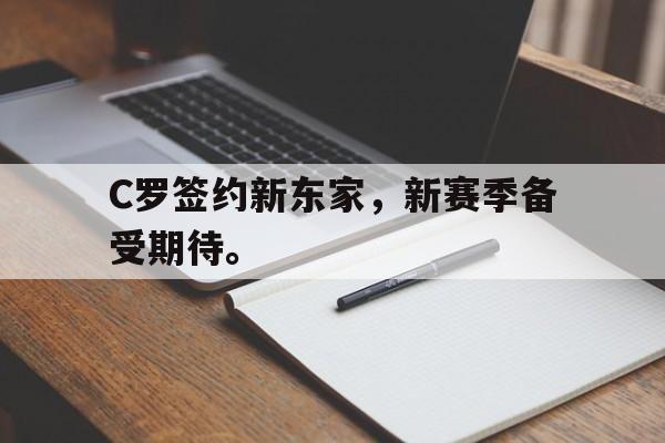 爱游戏入口官网-C罗签约新东家，新赛季备受期待。
