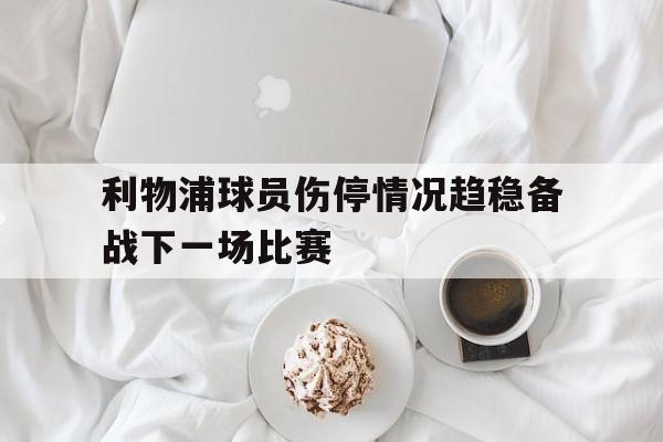 利物浦球员伤停情况趋稳备战下一场比赛