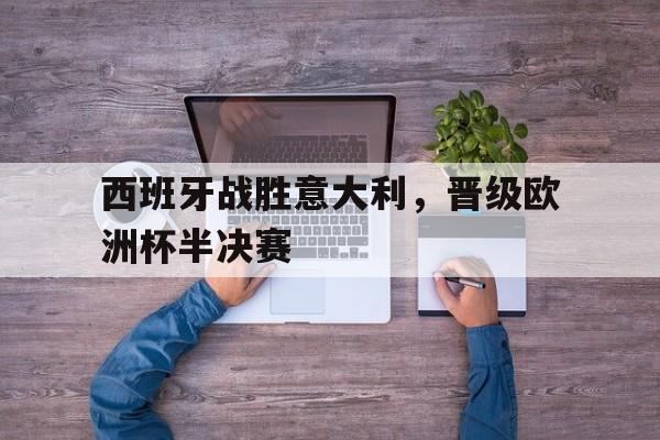 西班牙战胜意大利，晋级欧洲杯半决赛