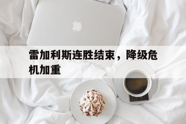 雷加利斯连胜结束，降级危机加重